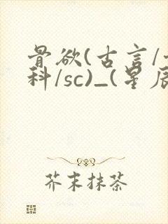 骨欲(古言/骨科/sc)_(星辰鲸落)亡国后