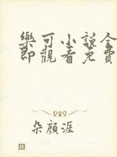 乐可小说全文立即观看免费