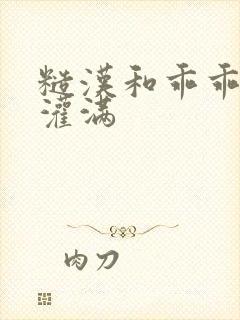 糙汉和乖乖女H灌满