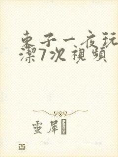 东子一夜玩弄白洁7次视频