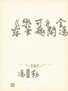 《乐可》金银花露笔趣阁冯家父子