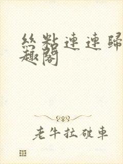 丝粘连连归寻笔趣阁