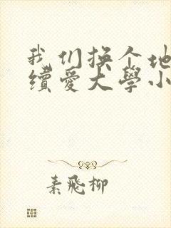 我们换个地方继续爱大学小说
