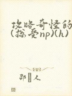 攻略奇怪的世界(总受np)(h)