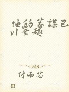 他的蓄谋已久1v1笔趣