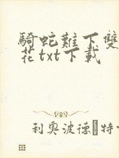 骑蛇难下双金银花txt下载