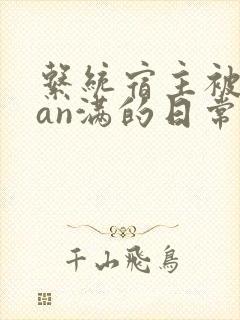 系统宿主被guan满的日常小说