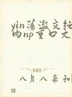 yin荡滥交纯肉np重口文