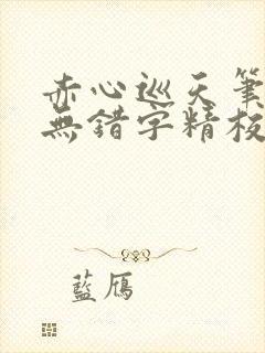 赤心巡天笔趣阁无错字精校版