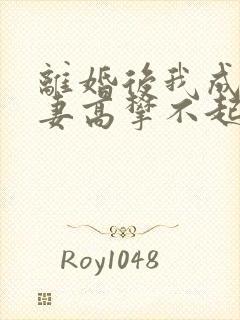 离婚后我成了前妻高攀不起的神