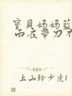 宝贝妈妈蓝菲菲 雨夜带刀不带伞