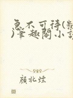 急不可待(糙汉)笔趣阁小说内容