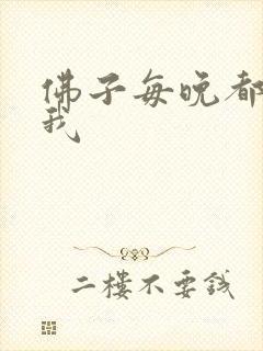 佛子每晚都想渡我
