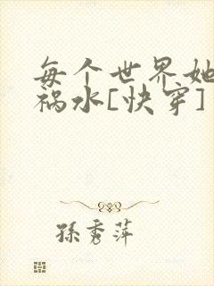 每个世界她都是祸水[快穿]