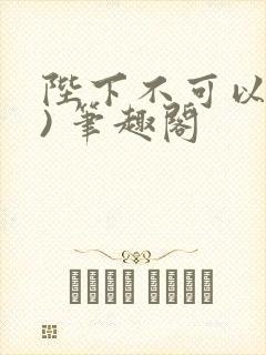 陛下不可以(限) 笔趣阁