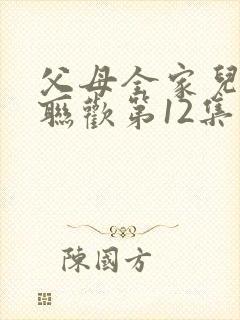 父母全家儿女大联欢第12集