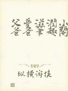 父爱滋润小芹和爸爸笔趣阁全文免费阅读小说