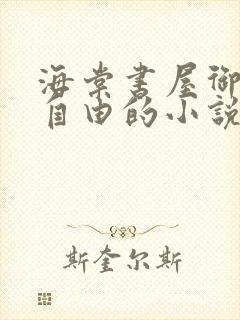 海棠书屋御宅屋自由的小说阅读网