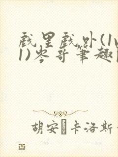 戏里戏外(1v1)岑哥笔趣阁