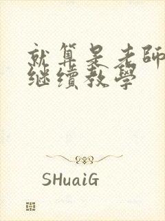 就算是老师也想继续教学