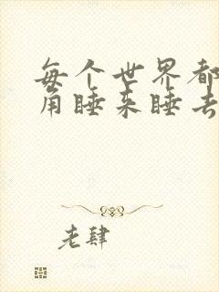 每个世界都被主角睡来睡去可乐饼