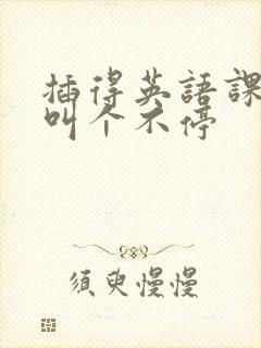 插得英语课代表叫个不停