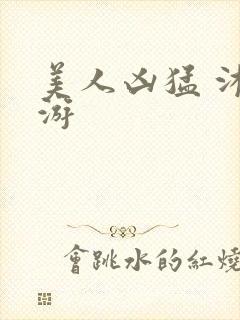 美人凶猛 沐水游