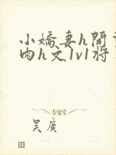 小娇妻h开荤粗肉h文1v1将军