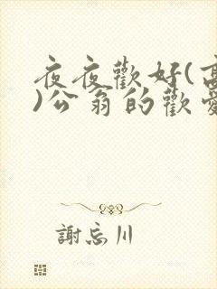 夜夜欢好(高h)公翁的欢爱h