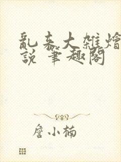 乱来大杂烩 小说 笔趣阁