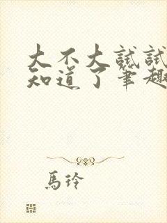 大不大试试不就知道了笔趣阁