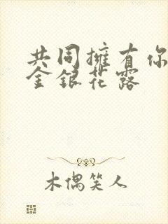 共同拥有你by金银花露