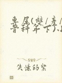 专属(双/产/骨科年下)小说