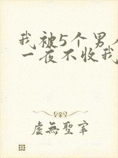 我被5个男人躁一夜不收我怎么办