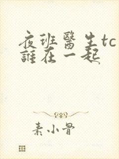 夜班医生tc和谁在一起