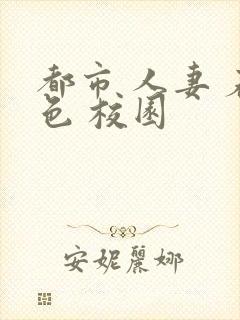 都市 人妻 春色 校园