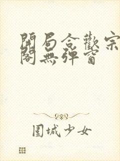 开局合欢宗笔趣阁无弹窗