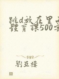跳d放在里面上体育课500字