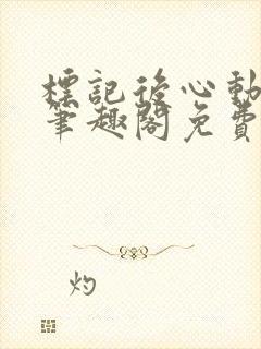 标记后心动gl笔趣阁免费阅读无弹窗