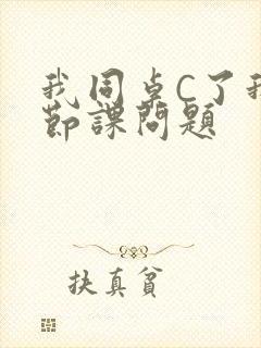 我同桌C了我一节课问题