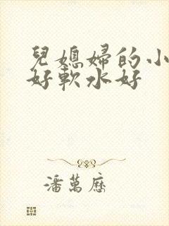 儿媳妇的小兔子好软水好