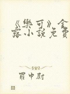 《乐可》金银花露小说免费在线阅读