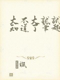 大不大试试不就知道了笔趣阁