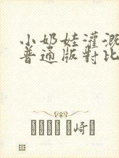 小奶娃灌溉记与普通版对比