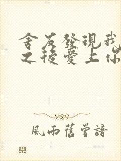 舍友发现我是双之后爱上你的字