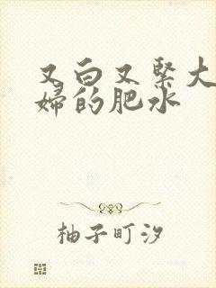 又白又紧大屁贵妇的肥水