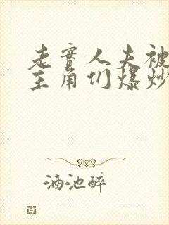 老实人夫被爆炒主角们爆炒了