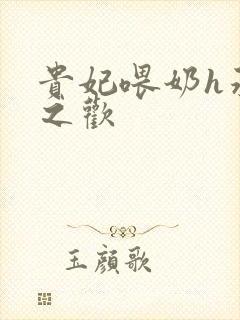 贵妃喂奶h承宠之欢