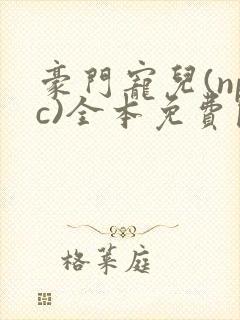 豪门宠儿(npc)全本免费阅读