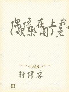 偶像在上我在下(娱乐圈)免费阅读